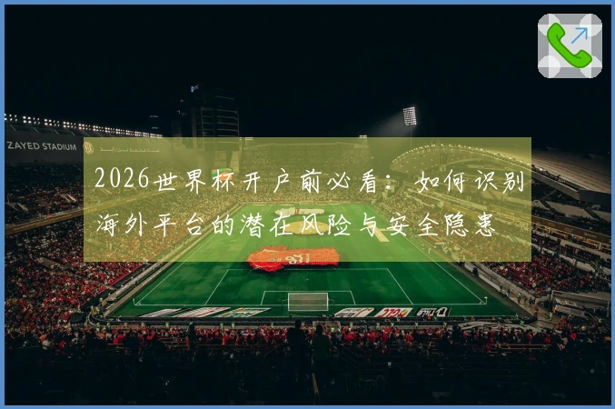 2026世界杯开户前必看：如何识别海外平台的潜在风险与安全隐患