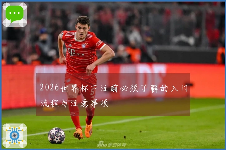 2026世界杯下注前必须了解的入门流程与注意事项