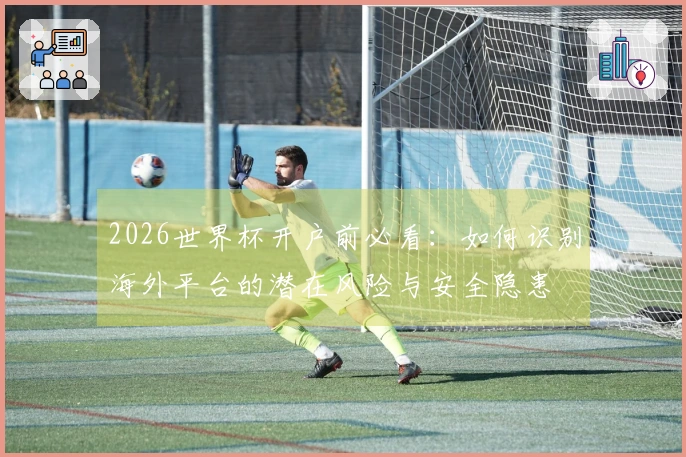 2026世界杯开户前必看：如何识别海外平台的潜在风险与安全隐患